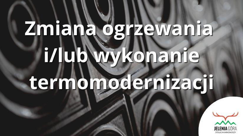 Informacja dla wspólnot mieszkaniowych obejmujących od  3 do 7 lokali mieszkalnych zlokalizowanych na terenie miasta Jelenia Góra planujących zmianę ogrzewania i/lub wykonanie termomodernizacji